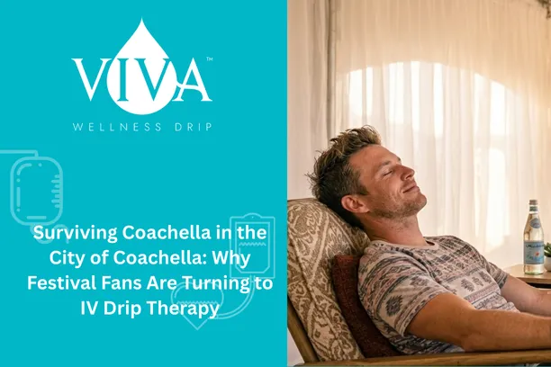 Surviving Coachella in the City of Coachella: Why Festival Fans Are Turning to IV Drip Therapy