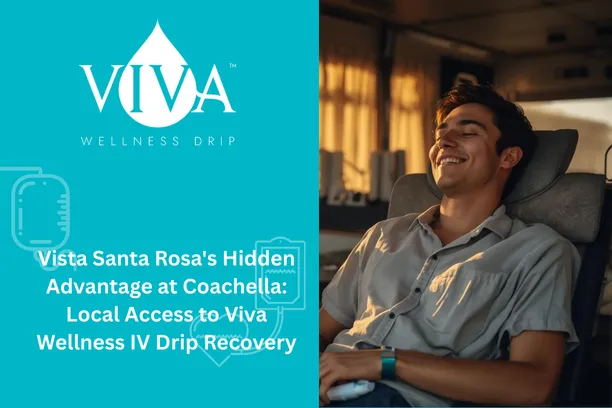 Vista Santa Rosa's Hidden Advantage at Coachella: Local Access to Viva Wellness IV Drip Recovery